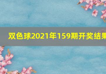 双色球2021年159期开奖结果