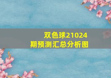 双色球21024期预测汇总分析图