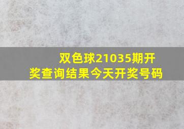 双色球21035期开奖查询结果今天开奖号码