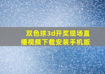 双色球3d开奖现场直播视频下载安装手机版