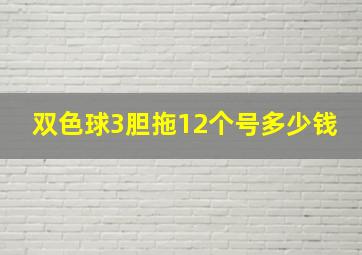 双色球3胆拖12个号多少钱