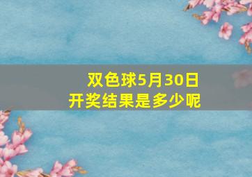 双色球5月30日开奖结果是多少呢