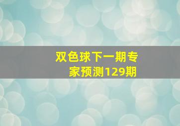 双色球下一期专家预测129期