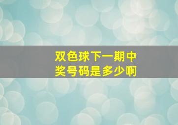 双色球下一期中奖号码是多少啊