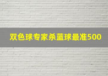 双色球专家杀蓝球最准500