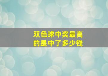 双色球中奖最高的是中了多少钱