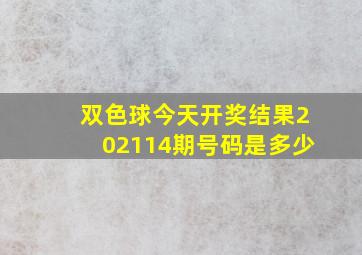 双色球今天开奖结果202114期号码是多少