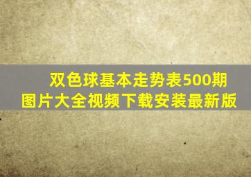 双色球基本走势表500期图片大全视频下载安装最新版