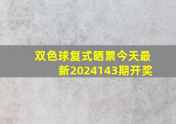 双色球复式晒票今天最新2024143期开奖