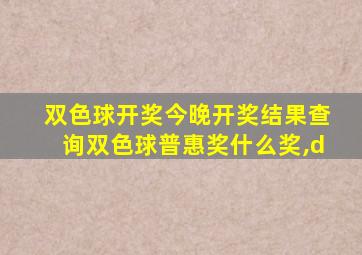 双色球开奖今晚开奖结果查询双色球普惠奖什么奖,d