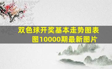 双色球开奖基本走势图表图10000期最新图片