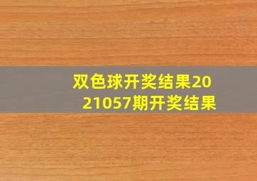 双色球开奖结果2021057期开奖结果