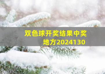 双色球开奖结果中奖地方2024130