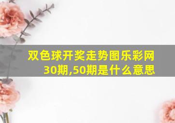 双色球开奖走势图乐彩网30期,50期是什么意思