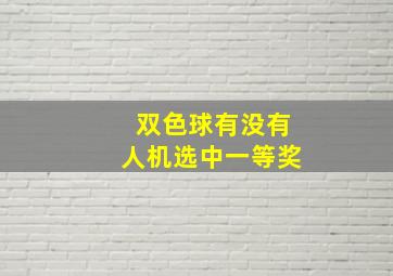 双色球有没有人机选中一等奖