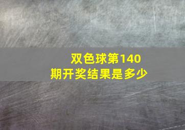 双色球第140期开奖结果是多少