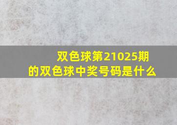 双色球第21025期的双色球中奖号码是什么