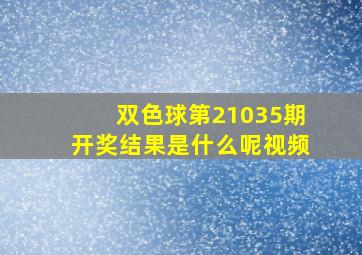 双色球第21035期开奖结果是什么呢视频