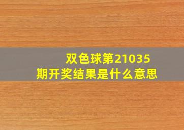 双色球第21035期开奖结果是什么意思