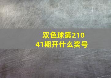 双色球第21041期开什么奖号