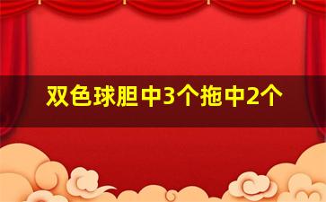 双色球胆中3个拖中2个