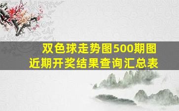 双色球走势图500期图近期开奖结果查询汇总表