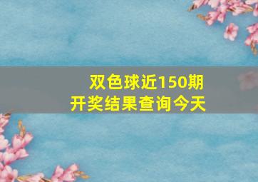 双色球近150期开奖结果查询今天