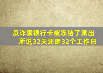 反诈骗银行卡被冻结了派出所说32天还是32个工作日