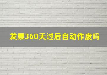 发票360天过后自动作废吗