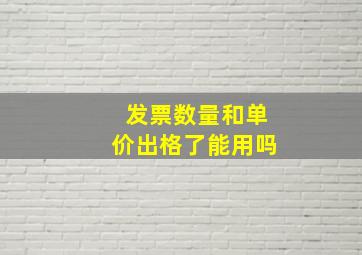 发票数量和单价出格了能用吗