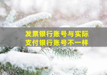 发票银行账号与实际支付银行账号不一样