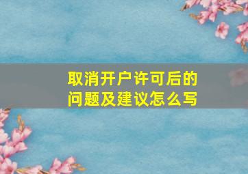 取消开户许可后的问题及建议怎么写