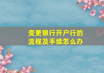 变更银行开户行的流程及手续怎么办