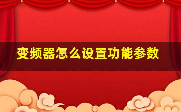 变频器怎么设置功能参数