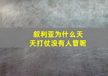 叙利亚为什么天天打仗没有人管呢