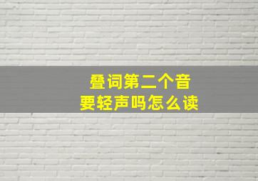 叠词第二个音要轻声吗怎么读