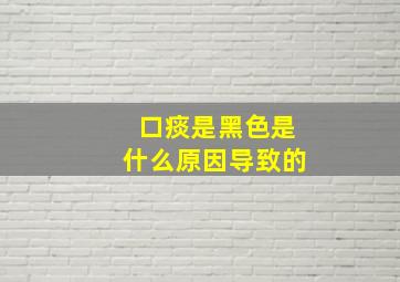 口痰是黑色是什么原因导致的