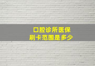 口腔诊所医保刷卡范围是多少