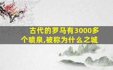 古代的罗马有3000多个喷泉,被称为什么之城