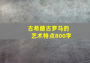 古希腊古罗马的艺术特点800字