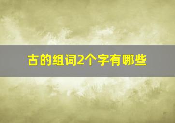 古的组词2个字有哪些