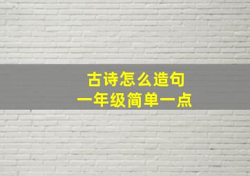 古诗怎么造句一年级简单一点