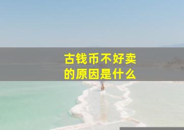 古钱币不好卖的原因是什么