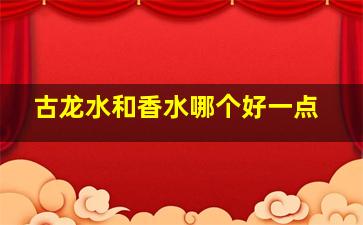 古龙水和香水哪个好一点