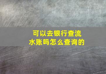 可以去银行查流水账吗怎么查询的