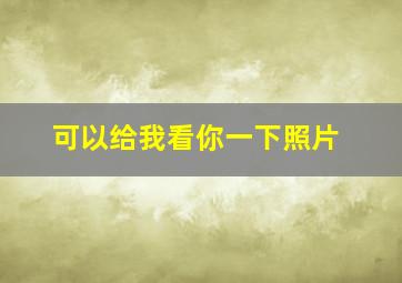 可以给我看你一下照片