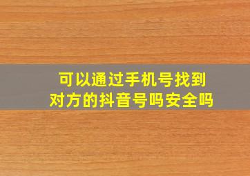 可以通过手机号找到对方的抖音号吗安全吗