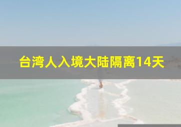 台湾人入境大陆隔离14天