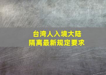 台湾人入境大陆隔离最新规定要求