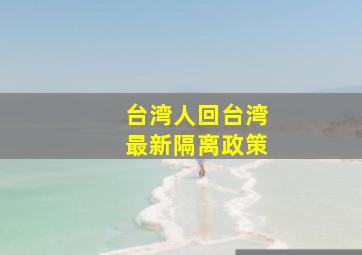 台湾人回台湾最新隔离政策